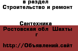  в раздел : Строительство и ремонт » Сантехника . Ростовская обл.,Шахты г.